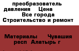 преобразователь  давления  › Цена ­ 5 000 - Все города Строительство и ремонт » Материалы   . Чувашия респ.,Алатырь г.